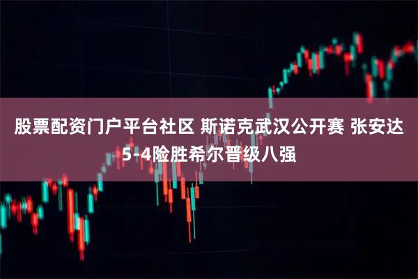 股票配资门户平台社区 斯诺克武汉公开赛 张安达5-4险胜希尔晋级八强